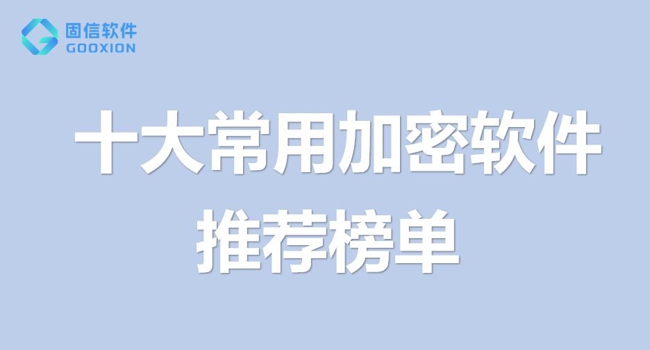 十大常用加密软件推荐榜单！|2024年好用的加密软件推荐