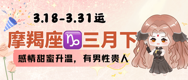 摩羯座3.18-3.31，感情甜蜜升温，有男性贵人。</p><p>