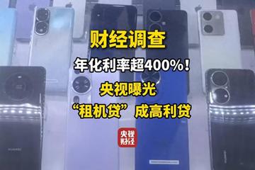 央视曝光租机贷陷阱：披着租赁外衣的高利贷 年化利率400%