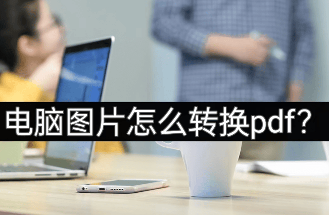 电脑图片怎么转换pdf一秒转换格式转换器推荐
