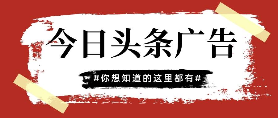 今日头条广告| 注意!想要投放今日头条广告的广告主看过来