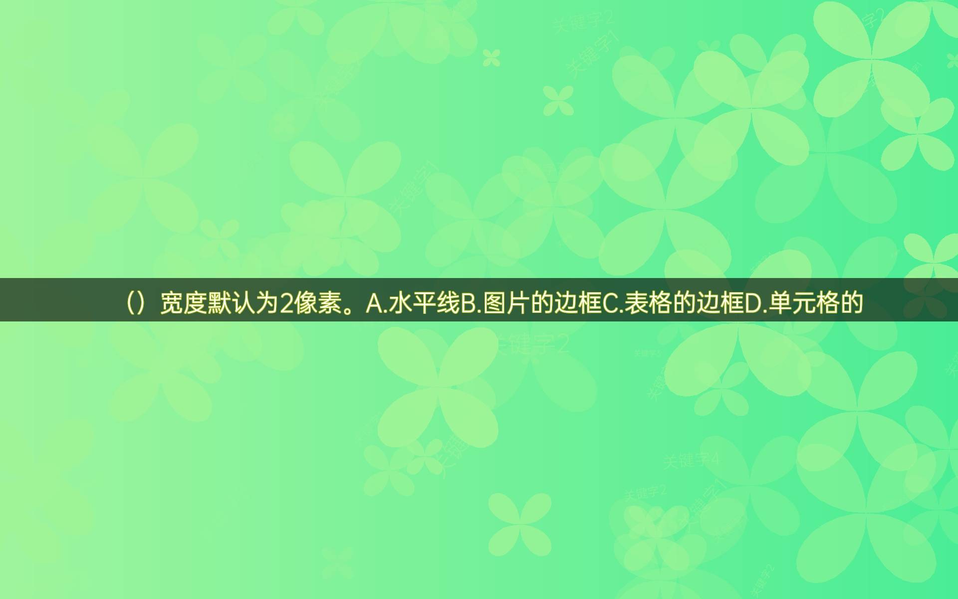 试题:在网页设计中,以下哪种元素在默认情况下宽度被设置为2像素?a.