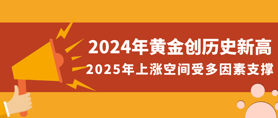 2024年黄金创历史新高，2025年上涨空间受多因素支撑