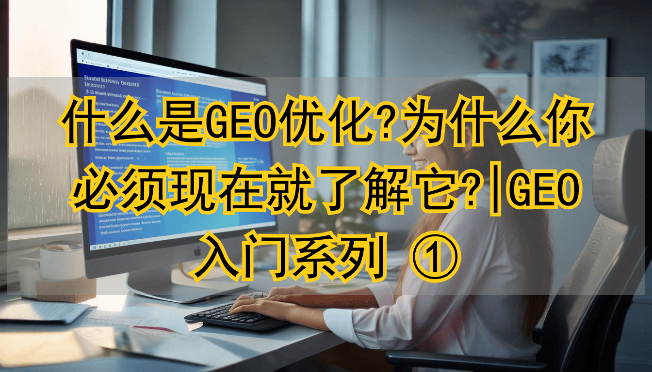 别只做传统SEO啦！速来了解GEO优化，抢占AI搜索新流量