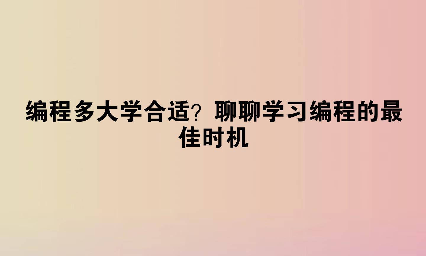 编程多大学合适？聊聊学习编程的最佳时机