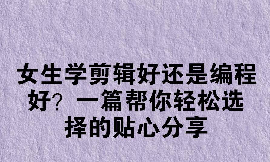 女生学剪辑好还是编程好？一篇帮你轻松选择的贴心分享