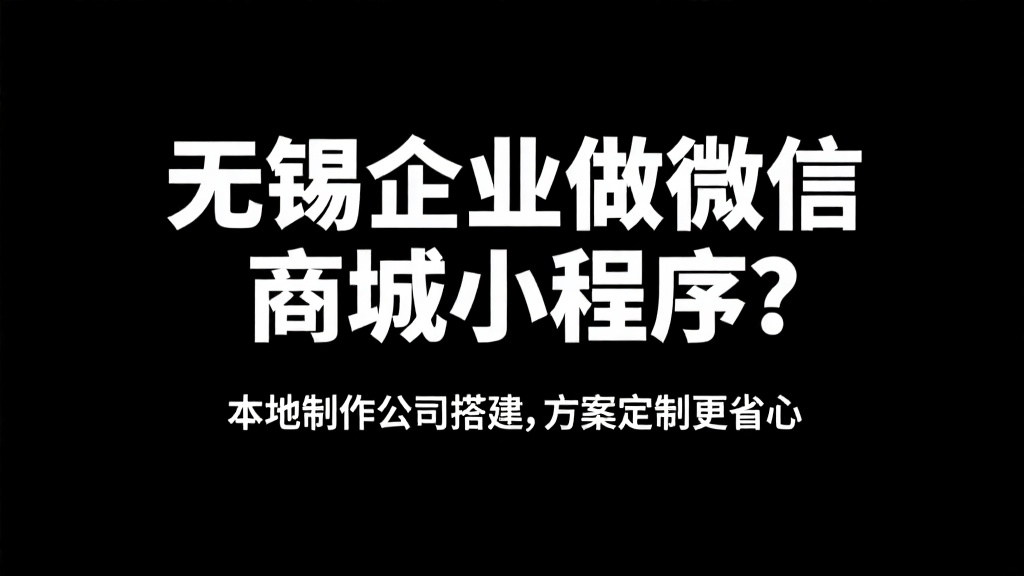 无锡企业做微信商城小程序？本地制作公司搭建，方案定制更省心