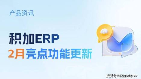 【积加ERP】2月亮点功能更新合集!