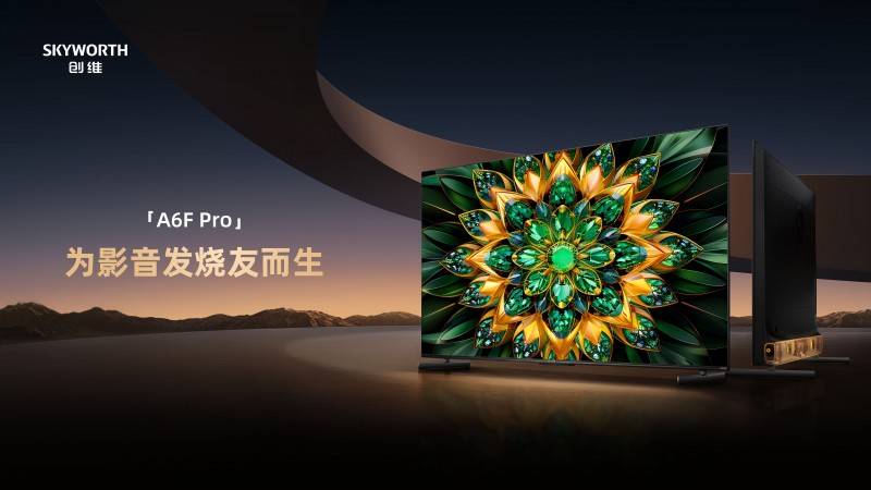 影音发烧友618终极之选！创维A6F Pro重新定义家庭影院标准