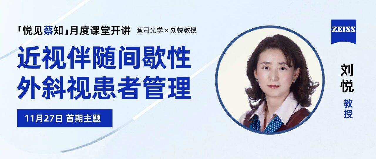 蔡司光学 × 刘悦教授|「悦见蔡知」月度课堂开讲,首期聚焦近视合并间歇性外斜视患者管理_临床_伯克利