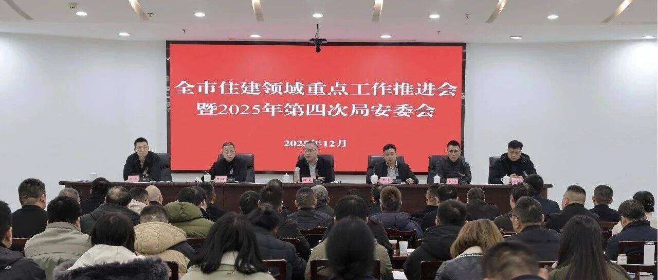 全市住建领域重点工作推进会暨2025年第四次局安委会召开_会议_城市_发展