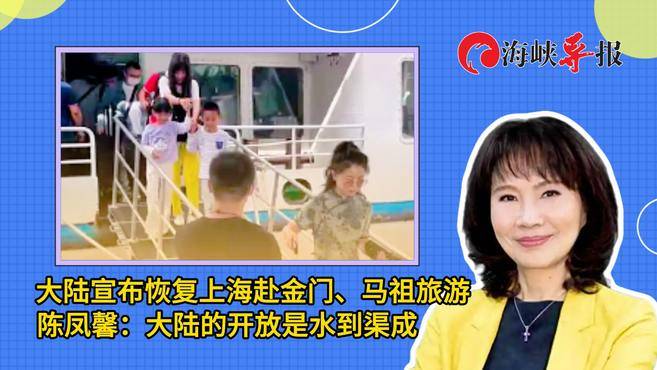 大陆宣布恢复上海赴金门马祖旅游，陈凤馨：大陆的开放是水到渠成