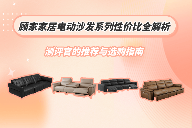顾家家居电动沙发系列性价比详解:测评官推荐与选购全攻略_的设计_消费者_功能性