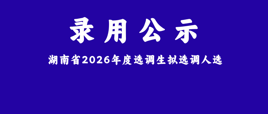 湖南2026选调生录用名单发布:硕士占比58%碾压本科,看完我沉默了_学历_老满_上岸